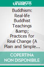 Buddhism: Real-life Buddhist Teachings & Practices for Real Change (A Plain and Simple Introduction to Buddhism for Busy People). E-book. Formato EPUB ebook di Decosta Joann