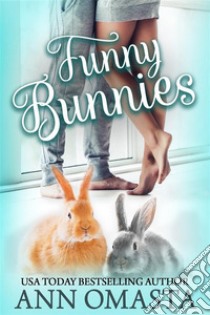 Funny BunniesAn opposites attract sweet romance book, plus rabbits!. E-book. Formato EPUB ebook di Ann Omasta