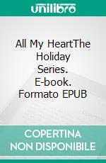 All My HeartThe Holiday Series. E-book. Formato EPUB ebook di Melody Heck Gatto