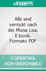 Alle sind verrückt nach der Mona Lisa. E-book. Formato PDF ebook