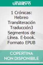 1 Crónicas: Hebreo Transliteración Traducción3 Segmentos de Línea. E-book. Formato EPUB ebook