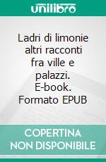 Ladri di limonie altri racconti fra ville e palazzi. E-book. Formato EPUB ebook