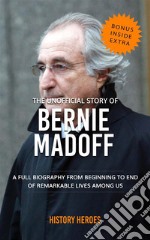 Bernie Madoff: A Full Biography From Beginning to End of Greatest Lives Among Us. E-book. Formato EPUB ebook