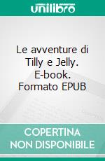 Le avventure di Tilly e Jelly. E-book. Formato EPUB ebook