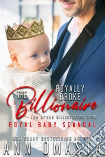 The Royally Broke Billionaire: Royal Baby ScandalA sweet royal billionaire romance featuring a royal baby. E-book. Formato EPUB ebook di Ann Omasta