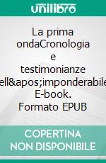 La prima ondaCronologia e testimonianze dell&apos;imponderabile. E-book. Formato EPUB ebook