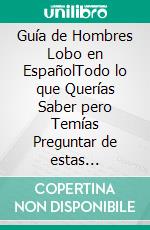 Guía de Hombres Lobo en EspañolTodo lo que Querías Saber pero Temías Preguntar de estas Misteriosas Criaturas Nocturnas. E-book. Formato EPUB ebook di Drake Garrison