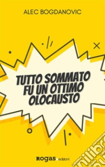 Tutto sommato fu un ottimo olocausto. E-book. Formato EPUB ebook di Alec Bogdanovic