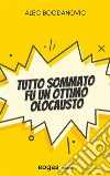 Tutto sommato fu un ottimo olocausto. E-book. Formato EPUB ebook di Alec Bogdanovic