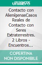 Contacto con AlienígenasCasos Reales de Contacto con Seres Extraterrestres. 2 Libros - Encuentros Cercanos con Extraterrestres, Abducciones Alienígenas. E-book. Formato EPUB ebook