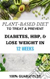 Plant-Based Diet to Treat & Prevent Diabetes, HBP, & Lose Weight in 10 Weeks. E-book. Formato EPUB ebook di HARRY MARIA