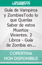 Guía de Vampiros y ZombiesTodo lo que Querías Saber de estos Muertos Vivientes. 2 Libros - Guía de Zombis en Español, Guía de Vampiros en Español. E-book. Formato EPUB ebook di Drake Palma