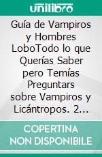 Guía de Vampiros y Hombres LoboTodo lo que Querías Saber pero Temías Preguntars sobre Vampiros y Licántropos. 2 Libros - Guía de Vampiros y Guía de Hombres Lobo. E-book. Formato EPUB ebook