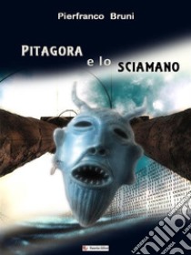 Pitagora e lo sciamano. E-book. Formato EPUB ebook di Pierfranco Bruni