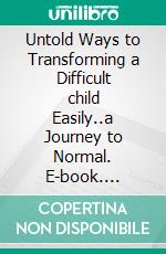 Untold Ways to Transforming a Difficult child Easily..a Journey to Normal. E-book. Formato EPUB ebook