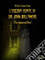 L&apos;Oscura Ospite Di Sir John Bollamore (Tradotto)(The Japanned Box). E-book. Formato EPUB