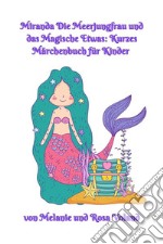 Miranda Die Meerjungfrau und das Magische Etwas: Kurzes Märchenbuch für Kinder. E-book. Formato PDF ebook