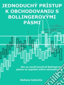 Jednoduchý prístup k obchodovaniu s Bollingerovými pásmiAko sa naucit používat Bollingerove pásma na úspešné online obchodovanie. E-book. Formato EPUB ebook di Stefano Calicchio