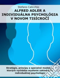 Alfred Adler a individuálna psychológia v novom tisícrocíStratégie, princípy a operacné modely, z ktorých vychádza myslenie zakladatela individuálnej psychológie. E-book. Formato EPUB ebook di Stefano Calicchio