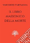 Il Libro massonico della Morte. E-book. Formato EPUB ebook di Vincenzo Tartaglia