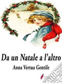 Da un Natale a l'altro. E-book. Formato EPUB ebook di Anna Gentile Vertua