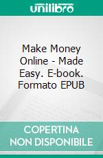 Make Money Online - Made Easy. E-book. Formato EPUB