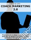 Coach marketing 2.0Prevádzkové stratégie a marketingové techniky na zacatie a propagáciu vašej trénerskej cinnosti na internete. E-book. Formato EPUB ebook