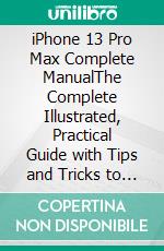 iPhone 13 Pro Max Complete ManualThe Complete Illustrated, Practical Guide with Tips and Tricks to Maximizing the iPhone 13 Pro Max. E-book. Formato EPUB