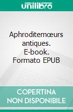 Aphroditemœurs antiques. E-book. Formato EPUB ebook