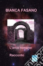 L&apos;arco romanoRacconto. E-book. Formato EPUB ebook