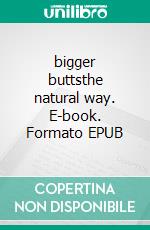 bigger buttsthe natural way. E-book. Formato EPUB ebook