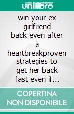 win your ex girlfriend back even after a heartbreakproven strategies to get her back fast even if she&apos;s moved on. E-book. Formato EPUB ebook