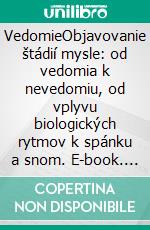 VedomieObjavovanie štádií mysle: od vedomia k nevedomiu, od vplyvu biologických rytmov k spánku a snom. E-book. Formato EPUB ebook di Stefano Calicchio