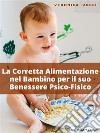 La Corretta Alimentazione nel Bambino per il suo Benessere Psico-Fisico. E-book. Formato EPUB ebook