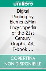 Digital Printing by ElementsMini Encyclopedia of the 21st Century Graphic Art. E-book. Formato EPUB