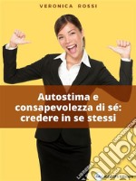 Autostima e consapevolezza di sé: credere in se stessi. E-book. Formato EPUB ebook