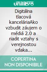 Digitálna tlacová kanceláriaAko vzbudit záujem o médiá 2.0 a riadit vztahy s verejnostou vdaka potenciálu webu. E-book. Formato EPUB ebook di Stefano Calicchio