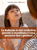 La Balbuzie in età evolutiva: come si manifesta e cosa possono fare i genitori. E-book. Formato EPUB ebook