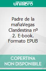 Padre de la mafiaVegas Clandestina nº 2. E-book. Formato EPUB ebook