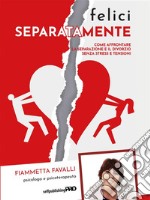 Felici separatamenteCome affrontare la separazione e il divorzio senza stress e tensioni. E-book. Formato EPUB