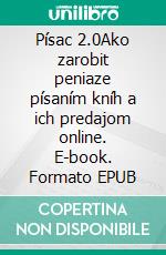 Písac 2.0Ako zarobit peniaze písaním kníh a ich predajom online. E-book. Formato EPUB ebook di Stefano Calicchio