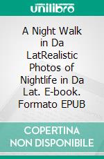 A Night Walk in Da LatRealistic Photos of Nightlife in Da Lat. E-book. Formato EPUB ebook di Stella Serafina