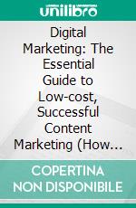 Digital Marketing: The Essential Guide to Low-cost, Successful Content Marketing (How to Find the Right Role for You in the Digital Marketing Industry). E-book. Formato EPUB ebook