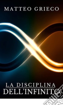 La Disciplina dell'Infinito. E-book. Formato EPUB ebook di Matteo Grieco