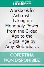 Workbook for Antitrust: Taking on Monopoly Power from the Gilded Age to the Digital Age by Amy Klobuchar (Max Help Workbooks). E-book. Formato EPUB ebook di MaxHelp Workbooks