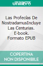 Las Profecías De NostradamusIncluye Las Centurias. E-book. Formato EPUB ebook di Michel Nostradamus