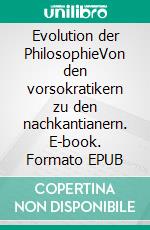 Evolution der PhilosophieVon den vorsokratikern zu den nachkantianern. E-book. Formato EPUB ebook