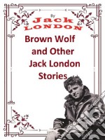 Brown Wolf and Other Jack London StoriesJack London. E-book. Formato PDF ebook