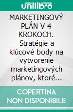 MARKETINGOVÝ PLÁN V 4 KROKOCH. Stratégie a klúcové body na vytvorenie marketingových plánov, ktoré fungujú. E-book. Formato EPUB ebook di Stefano Calicchio