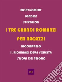 I tre grandi romanzi per ragazziINCOMPRESO / IL RICHIAMO DELLA FORESTA / L'ISOLA DEL TESORO. E-book. Formato EPUB ebook di Robert L. Stevenson